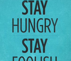 Stay Hungry - Stay Foolish