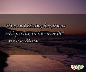 wasn't kissing her, I was whispering in her mouth .