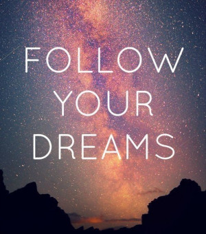 Follow your dreams
