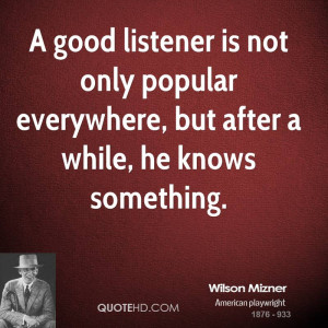 good listener is not only popular everywhere, but after a while, he ...