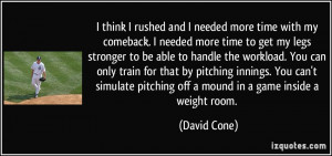 ... pitching off a mound in a game inside a weight room. - David Cone