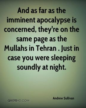Andrew Sullivan - And as far as the imminent apocalypse is concerned ...