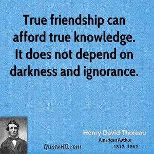 True friendship can afford true knowledge. It does not depend on ...