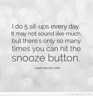 ... much, but there's only so many times you can hit the snooze button