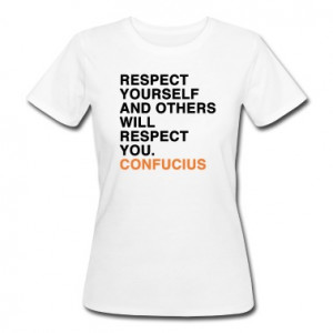 CONFUCIUS QUOTE RESPECT YOURSELF AND OTHERS WILL RESPECT YOU Women's T ...