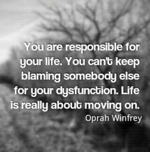 for your life. You can't keep blaming somebody else for your ...