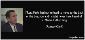 If Rosa Parks had not refused to move to the back of the bus, you and ...