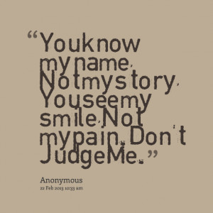 ... my name, not my story, you see my smile, not my pain don't judge me
