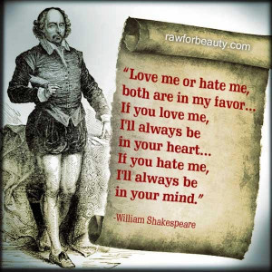 ... you hate me, I’ll always be in your mind.” –william shakespeare