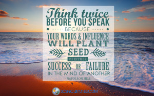 Think twice before you speak because your words and influence will ...