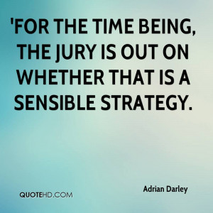 ... time being, the jury is out on whether that is a sensible strategy