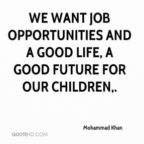 Mohammad Khan - We want job opportunities and a good life, a good ...
