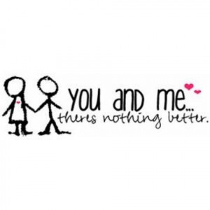 You and Me theres nothing better ~ Flirt Quote