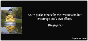 So, to praise others for their virtues can but encourage one's own ...