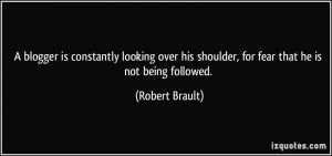 ... his shoulder, for fear that he is not being followed. - Robert Brault