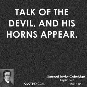 Samuel Taylor Coleridge Talk of the devil and his horns appear