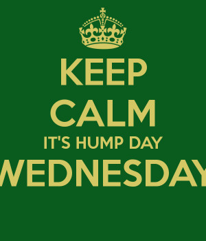 Wednesday Hump Day It's hump day wednesday