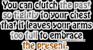 Sad Quote: You Can Cluth The Past…