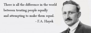 ... treating people equally and attempting to make them equal. — F.A