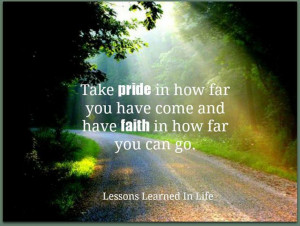 Take pride is how far you have come and have faith in how far you can ...