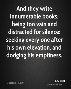 ... they write innumerable books; being too vain and distracted for