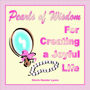Pearls of Wisdom For Creating a Joyful Life by Gloria Hander Lyons