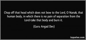 Chop off that head which does not bow to the Lord, O Nanak, that human ...