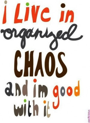 Living in organized chaos quote