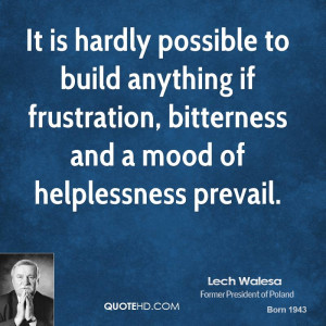 It is hardly possible to build anything if frustration, bitterness and ...