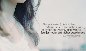 The purpose of life is to live it, to taste experience to the utmost ...