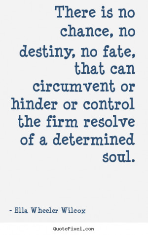 ... firm resolve of a determined soul. - Ella Wheeler Wilcox. View more