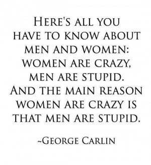 Women are crazy, men are stupid.