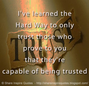 ... trust those who prove to you that they’re capable of being trusted