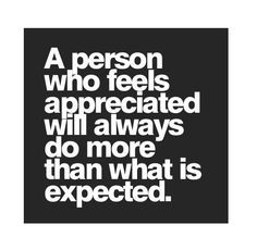 person who feels appreciated will always do more than what is ...