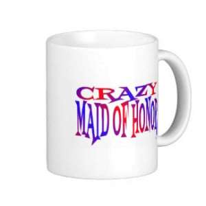 Crazy Maid of Honor Mugs