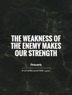 The weakness of the enemy makes our strength Picture Quote #1