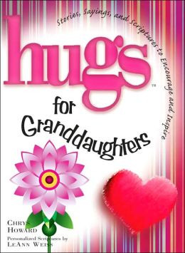 Hugs for Granddaughters: Stories, Sayings, and Scriptures to Encourage ...