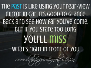 ... you'll miss what's right in front of you... ( Inspirational Quotes