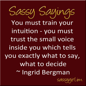 Sassy Sayings - You must train your intuition