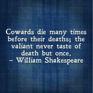 Cowards die many times before their deaths; the valiant never taste of ...