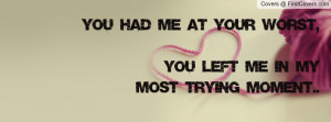 you had me at your worst , Pictures , you left me in my most trying ...