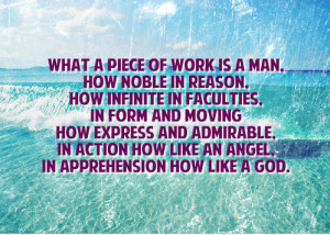 ... how like an angel,in apprehension how like a god. - Shakespeare Quotes