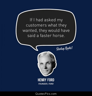 If I had I asked my customers… – Henry Ford