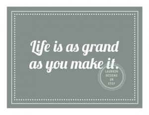 Printable Fine Art Quote- Life is as grand as you make it | Laurkon ...