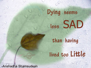Dying seems less sad than having lived too little
