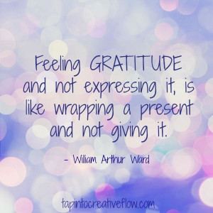 Gratitude. William Arthur Ward quotes. www.tapintocreativeflow.com ...