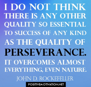 ... quality of perseverance. It overcomes almost everything, even nature