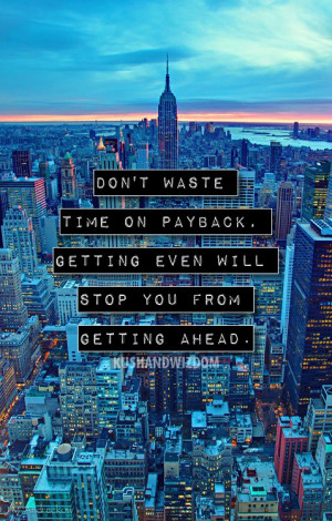 ... your time on payback getting even will stop you from getting ahead