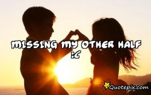 Quotes For Missing Your Girlfriend ~ Missing My Other Half ...