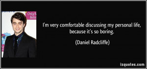 ... my personal life, because it's so boring. - Daniel Radcliffe